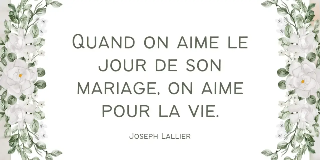 Citation pour des vœux mariage laïque : "Quand on aime le jour de son mariage, on aime pour la vie." Joseph Lallier. Décoration florale blanche.