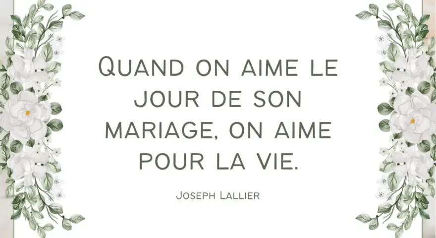 Citation pour des vœux mariage laïque : "Quand on aime le jour de son mariage, on aime pour la vie." Joseph Lallier. Décoration florale blanche.